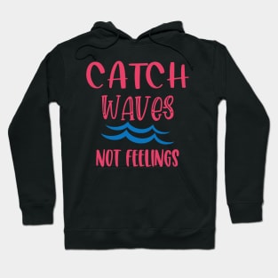 Catch Waves Not Feelings Hoodie